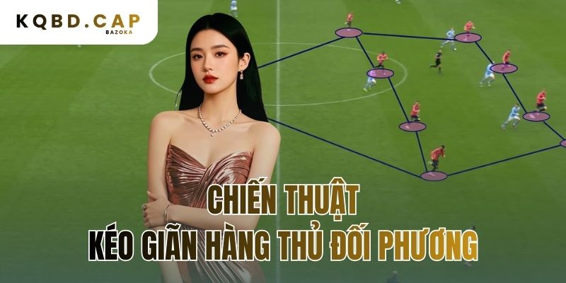 chiến thuật kéo giãn hàng thủ đối phương