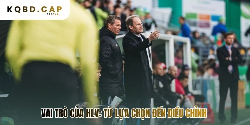 Vai trò HLV thể hiện qua chiến thuật điều chỉnh đội hình trong trận đấu